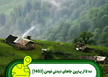 10 تا از بهترین جاهای دیدنی فومن (1403)